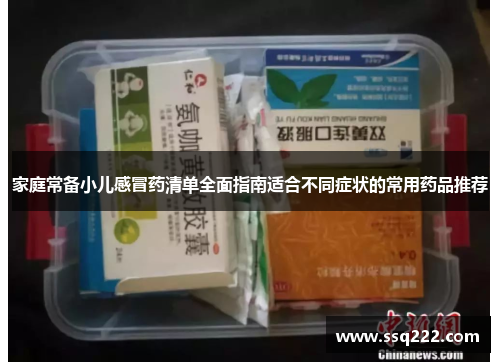 家庭常备小儿感冒药清单全面指南适合不同症状的常用药品推荐