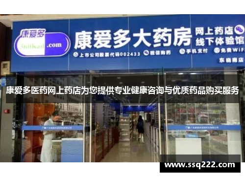 康爱多医药网上药店为您提供专业健康咨询与优质药品购买服务