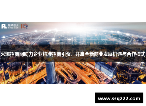 火爆招商网助力企业精准招商引资，开启全新商业发展机遇与合作模式
